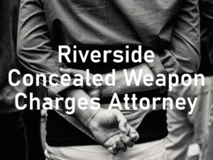Riverside Concealed Weapon Charges Attorney
