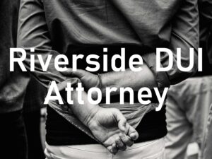Riverside DUI Attorney
