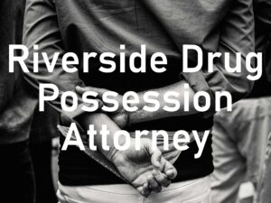Riverside Drug Possession Attorney