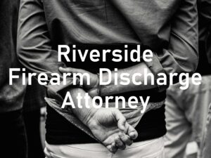 Riverside Firearm Discharge Attorney