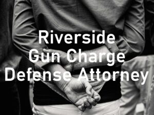 Riverside Gun Charge Defense Attorney