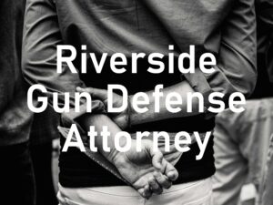 Riverside Gun Defense Attorney