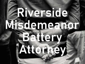 Riverside Misdemeanor Battery Attorney