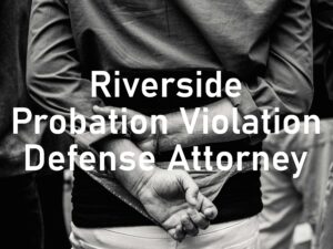 Riverside Probation Violation Defense Attorney