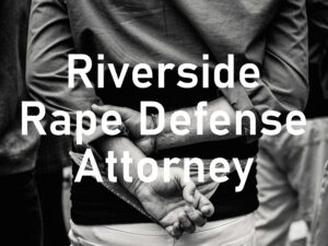 Riverside Rape Defense Attorney