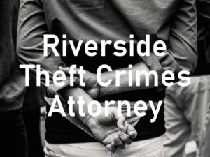 Riverside Theft Crimes Attorney