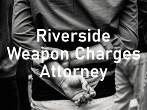 Riverside Weapon Charges Attorney